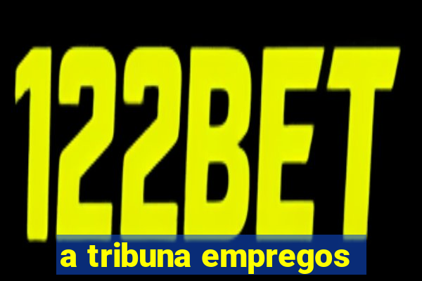 a tribuna empregos